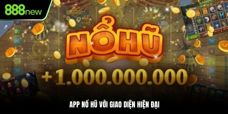 App nổ hũ với giao diện hiện đại