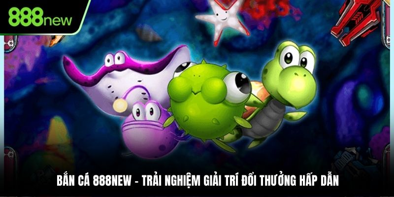 Bắn cá 888NEW