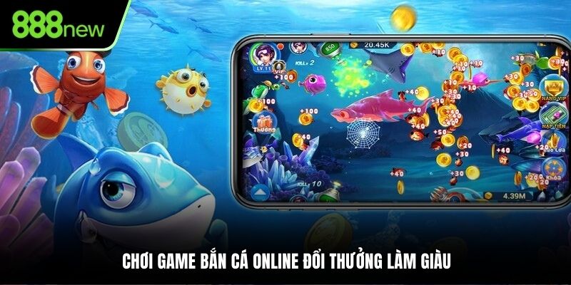 Chơi game bắn cá online đổi thưởng làm giàu