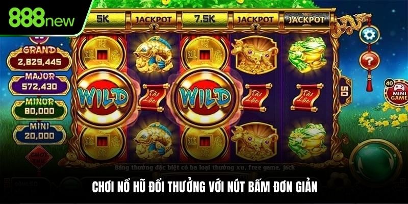 Chơi nổ hũ đổi thưởng với nút bấm đơn giản