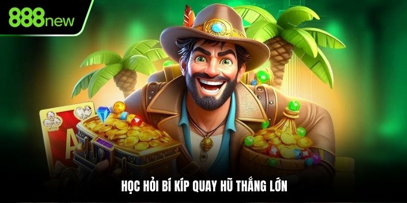 Học hỏi bí kíp quay hũ thắng lớn