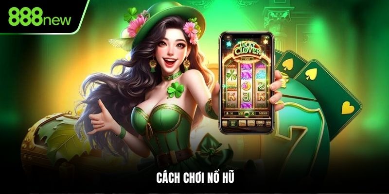 Cách Chơi Nổ Hũ