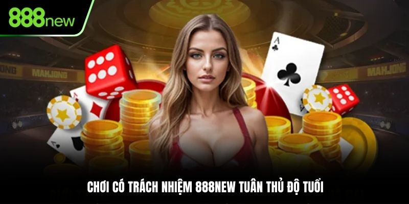 Chơi có trách nhiệm 888NEW tuân thủ độ tuổi