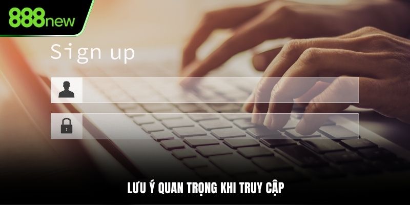 Lưu ý quan trọng khi truy cập