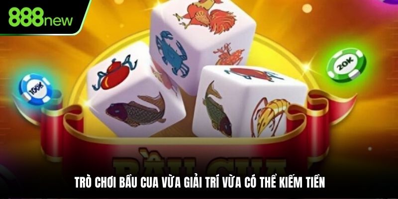 Trò chơi Bầu Cua vừa giải trí vừa có thể kiếm tiền
