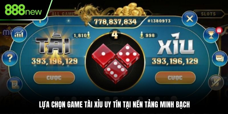 Lựa chọn game tài xỉu uy tín tại nền tảng minh bạch
