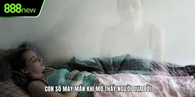 Con số may mắn khi mơ thấy người qua đời