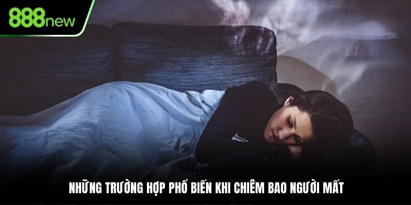 Những trường hợp phổ biến khi chiêm bao người mất