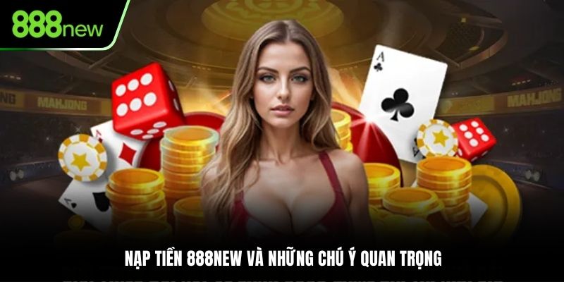 Nạp tiền  888NEW và những chú ý quan trọng