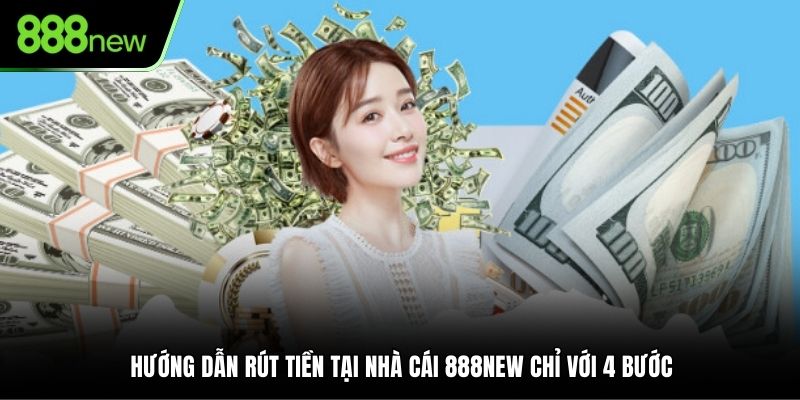 Hướng dẫn rút tiền tại nhà cái 888NEW chỉ với 4 bước