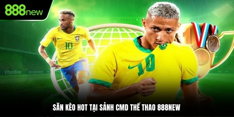 Săn kèo hot tại sảnh CMD thể thao 888NEW 
