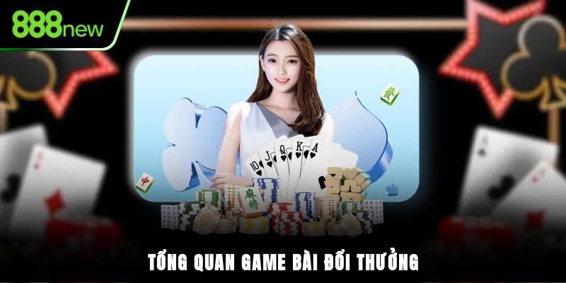 Tổng quan game bài đổi thưởng